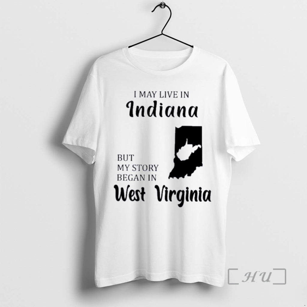Trending I May Live In Indiana But My Story Began In West Virginia Premium T-Shirts, Hoodie, Sweatshirt | InkNestWear.com