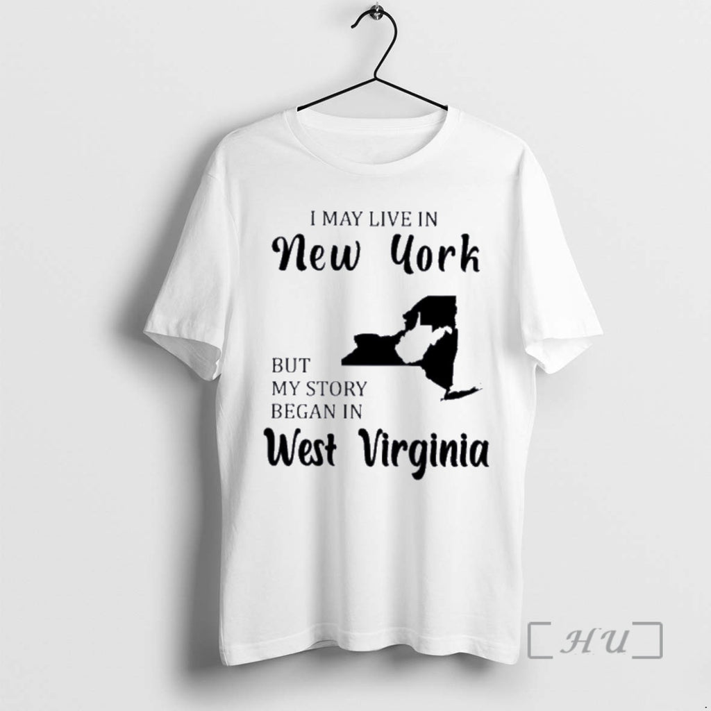 Trending I May Live In New York But My Story Began In West Virginia Premium T-Shirts, Hoodie, Sweatshirt | InkNestWear.com