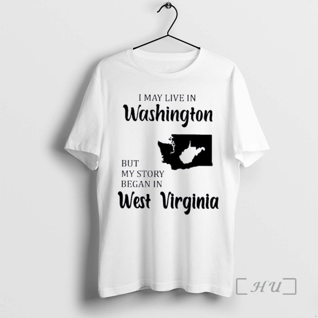 Trending I May Live In Washington But My Story Began In West Virginia Premium T-Shirts, Hoodie, Sweatshirt | InkNestWear.com