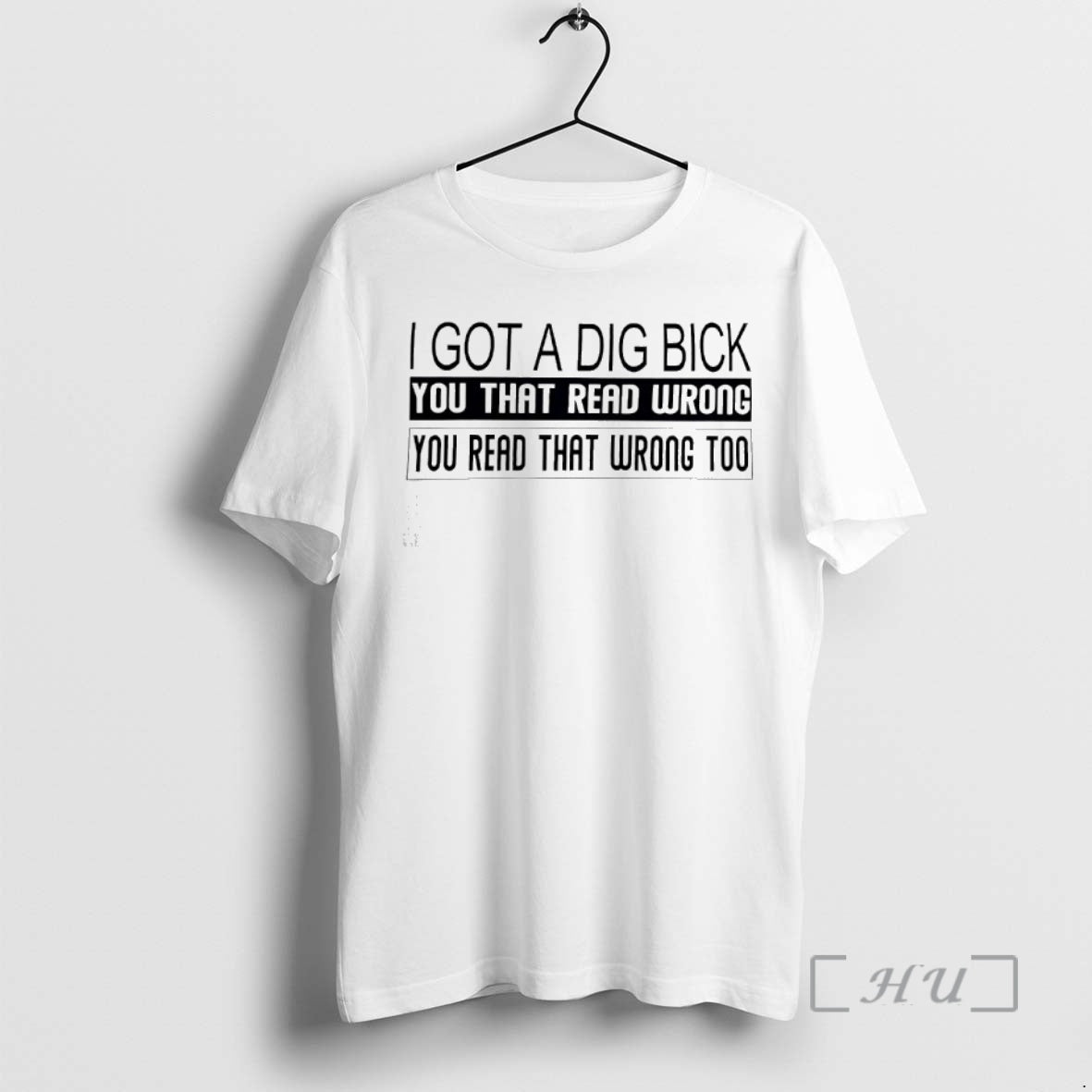 Trending I Got A Dig Bick You That Read Wrong You Read That Wrong Too T-Shirts, Hoodie, Sweatshirt | InkNestWear.com