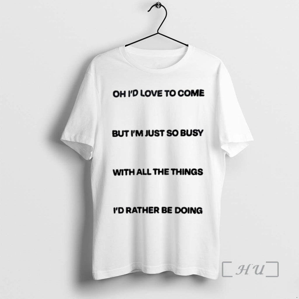 Trending Id Love To Come But Im Just So Busy With All The Things Id T-Shirts, Hoodie, Sweatshirt | InkNestWear.com