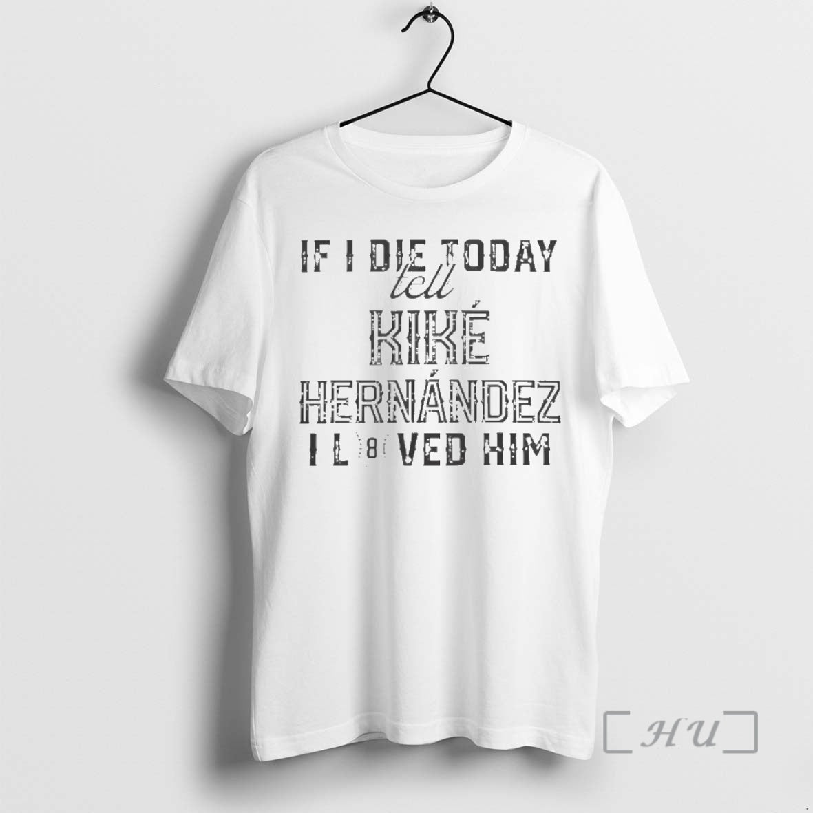Trending If I Die Today Tell Kike Hernandez I Loved Him Los Angeles Dodgers Premium T-Shirts, Hoodie, Sweatshirt