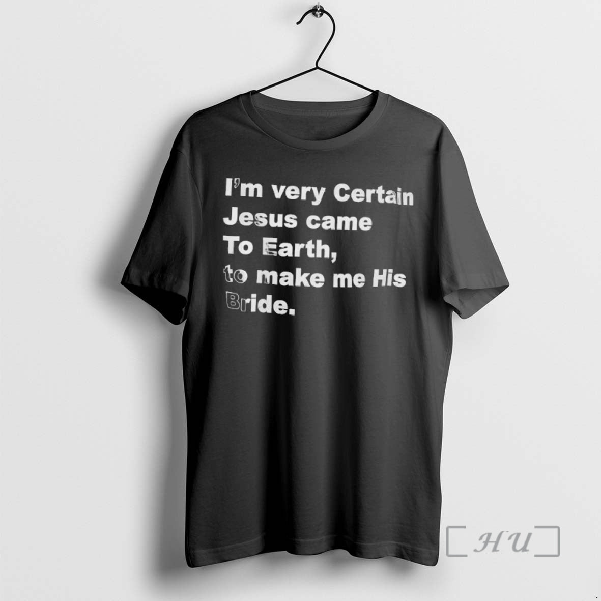 Trending Im Very Certain Jesus Came To Earth To Make Me His Bride Design Text T-Shirts, Hoodie, Sweatshirt | InkNestWear.com