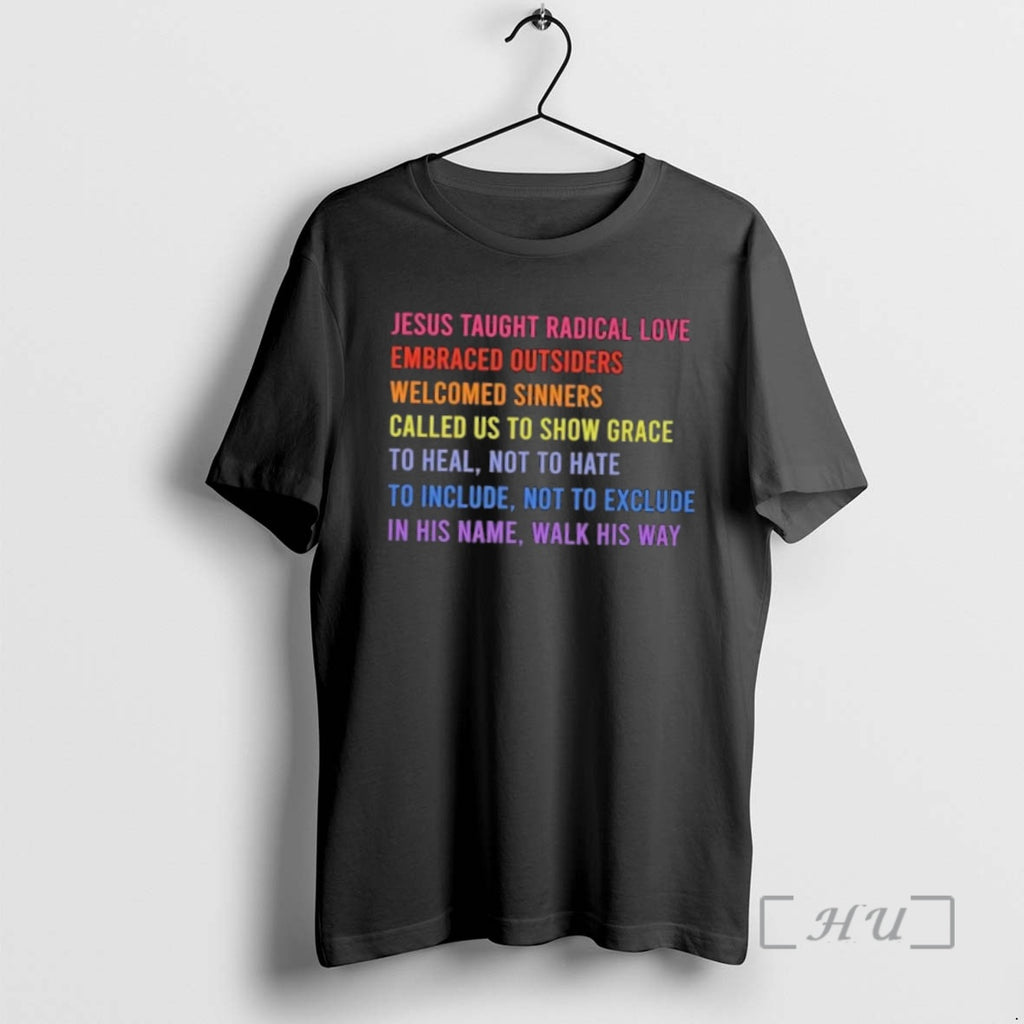 Trending Jesus Taught Radical Love Embraced Outsiders Welcomed Sinners Called Us To Show Grace Premium T-Shirts, Hoodie,...