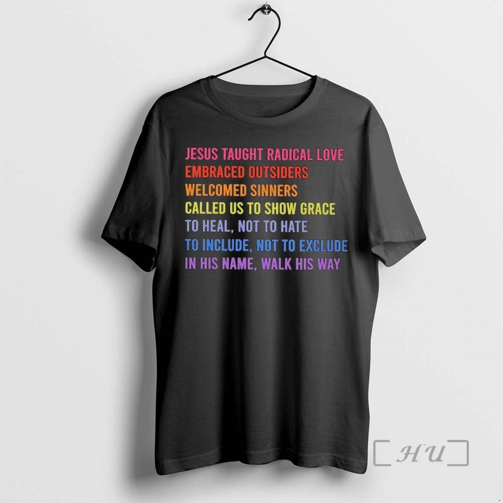 Trending Jesus Taught Radical Love Embraced Outsiders Welcomed Sinners Called Us Show Grace Premium T-Shirts, Hoodie,...