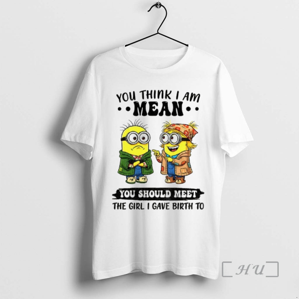 Trending Minion You Think I Am Mean You Should Meet The Girl I Gave Birth T-Shirts, Hoodie, Sweatshirt | InkNestWear.com