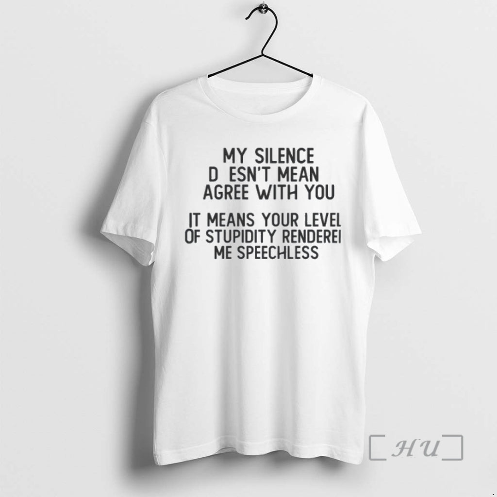 Trending My Silence Doesnt Mean Gree With You It Means Your Level Of Stupidity Rendered T-Shirts, Hoodie, Sweatshirt