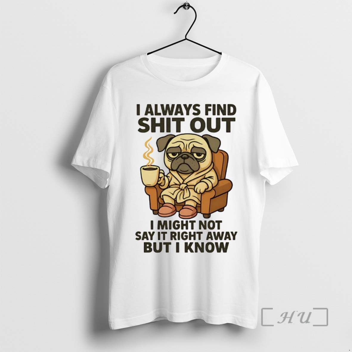 Trending Pug I Always Find Shit Out I Might Not Say It Right Premium T-Shirts, Hoodie, Sweatshirt | InkNestWear.com