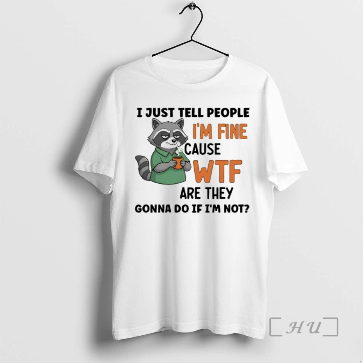 Trending Raccoon I Just Tell People Im Fine Cause Wtf Are They Gonna Do If T-Shirts, Hoodie, Sweatshirt | InkNestWear.com