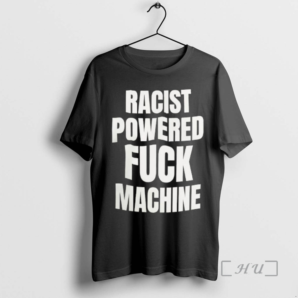 Trending Racist Powered Fuck Machine T-Shirts, Hoodie, Sweatshirt | InkNestWear.com