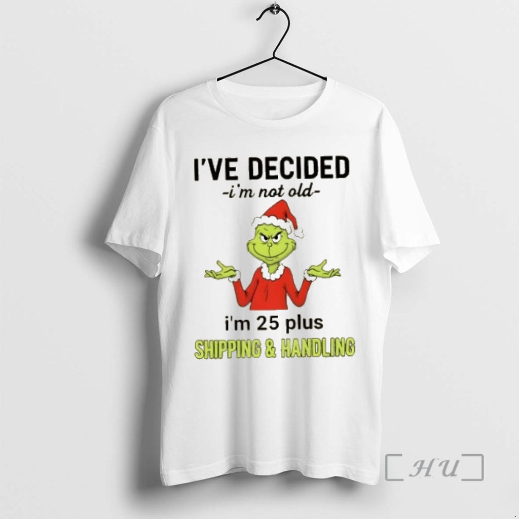 Trending Resger Grinch Ive Decided Im Not Old Im 25 Plus Shipping And Handling Premium T-Shirts, Hoodie, Sweatshirt