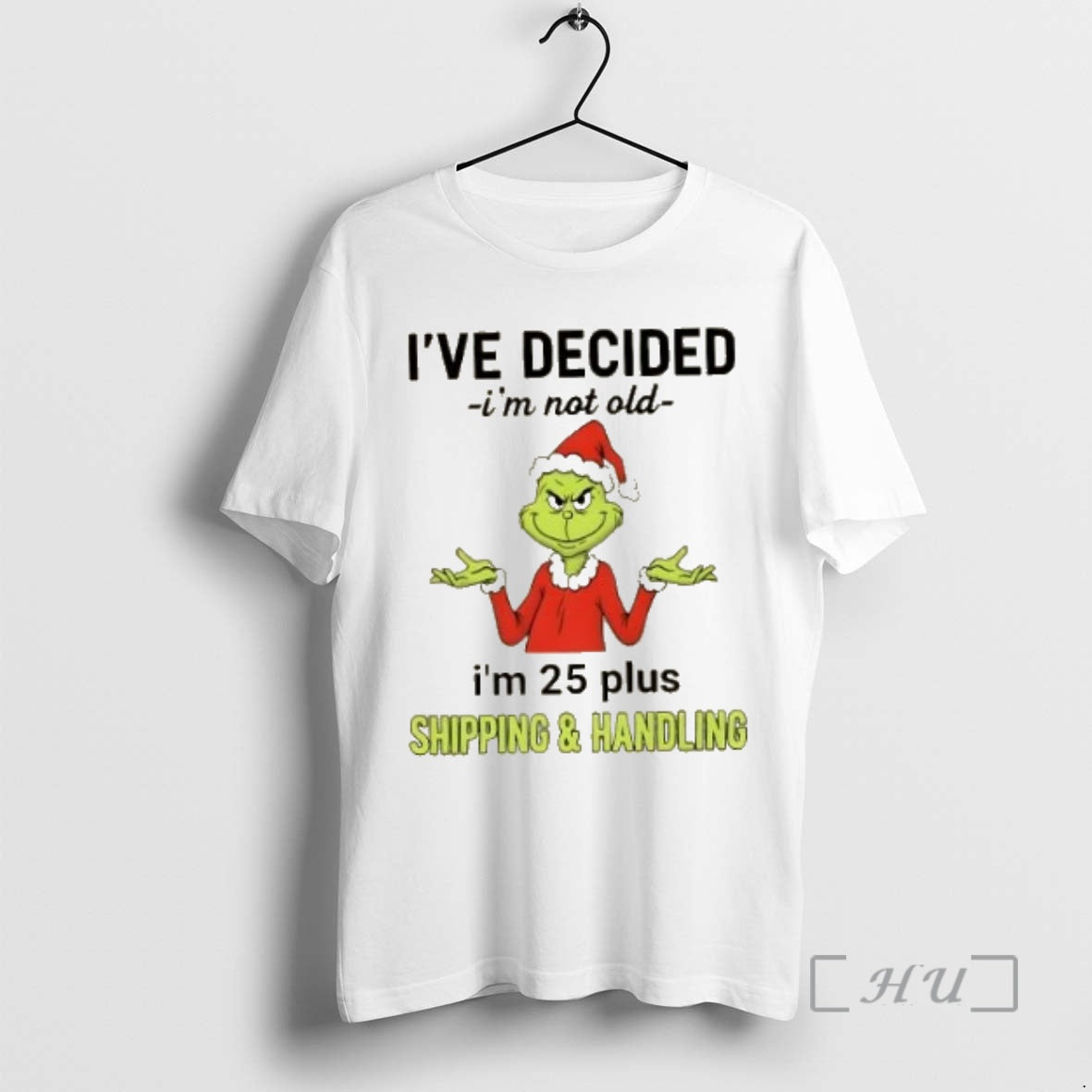 Trending Resger Grinch Ive Decided Im Not Old Im 25 Plus Shipping And Handling Premium T-Shirts, Hoodie, Sweatshirt