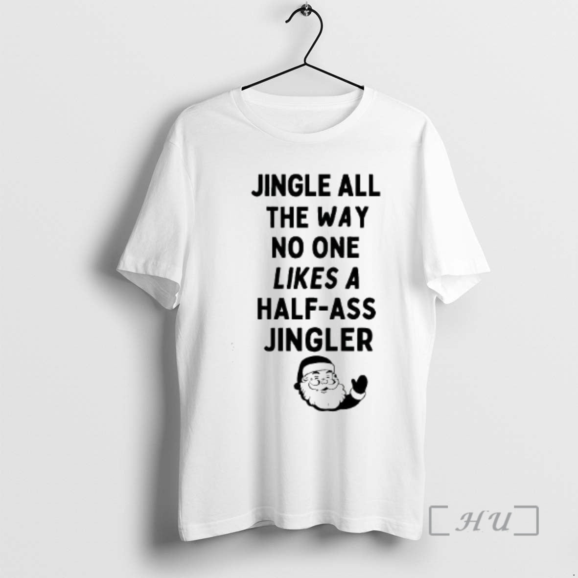 Trending Santa Claus Jingle All The Way No One Likes A Half Ass Jingler Premium T-Shirts, Hoodie, Sweatshirt