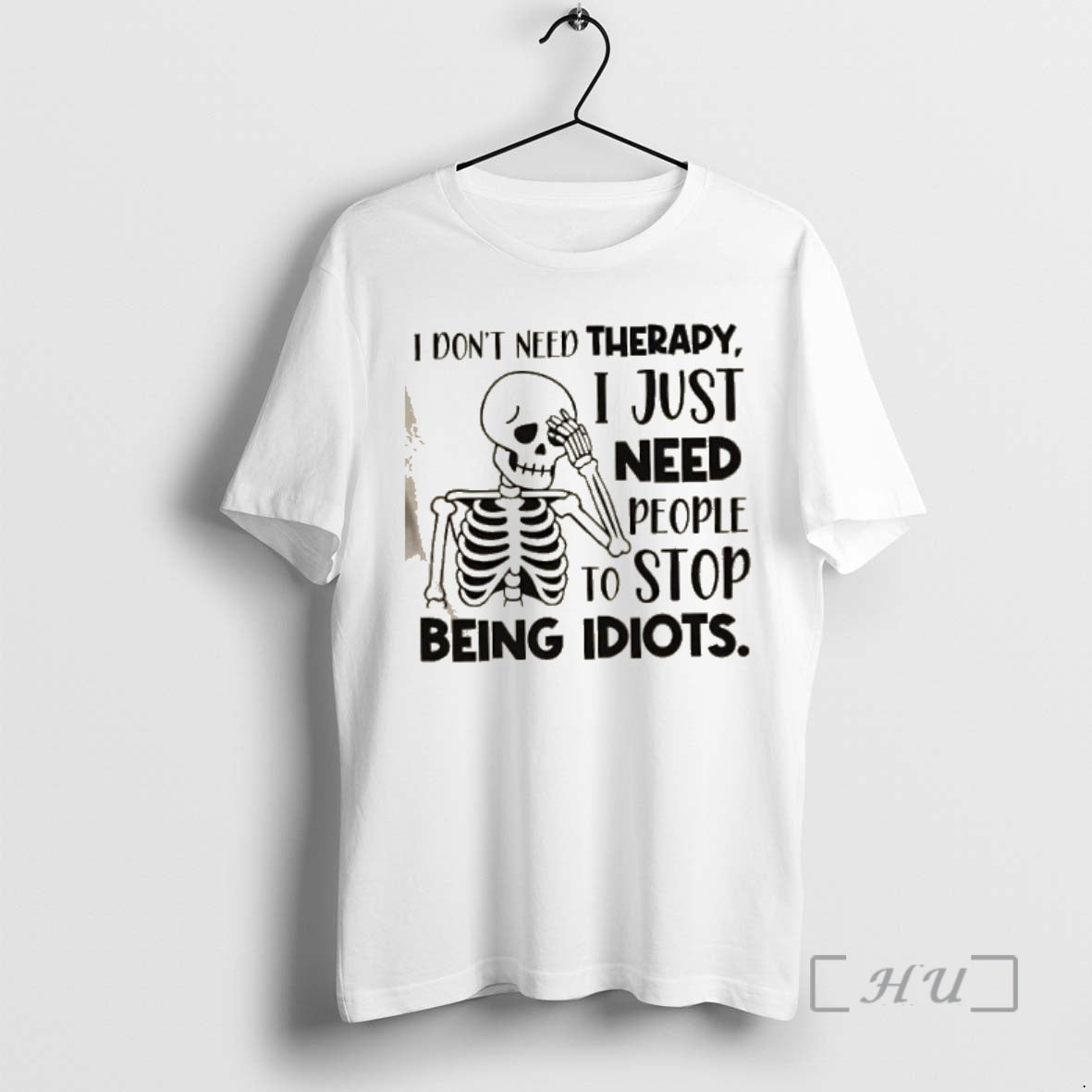Trending Skeleton I Dont Need Therapy I Just Need People To Stop Being Idiots Premium T-Shirts, Hoodie, Sweatshirt