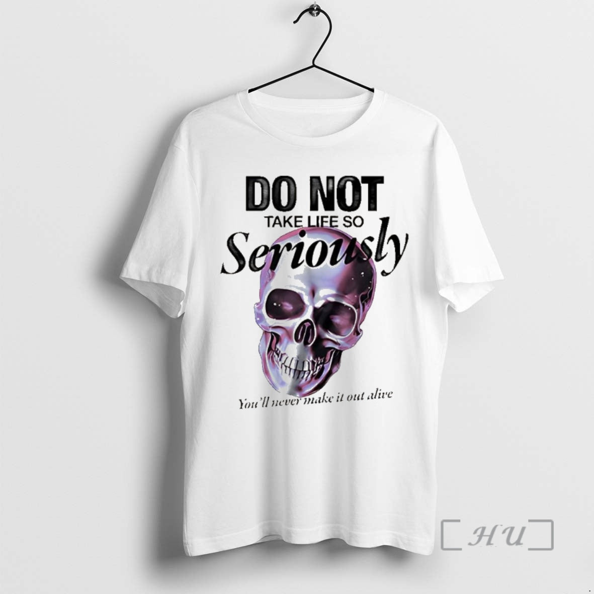 Trending Skull Do Not Take Life So Seriously Youll Never Make It Out Alive Premium T-Shirts, Hoodie, Sweatshirt