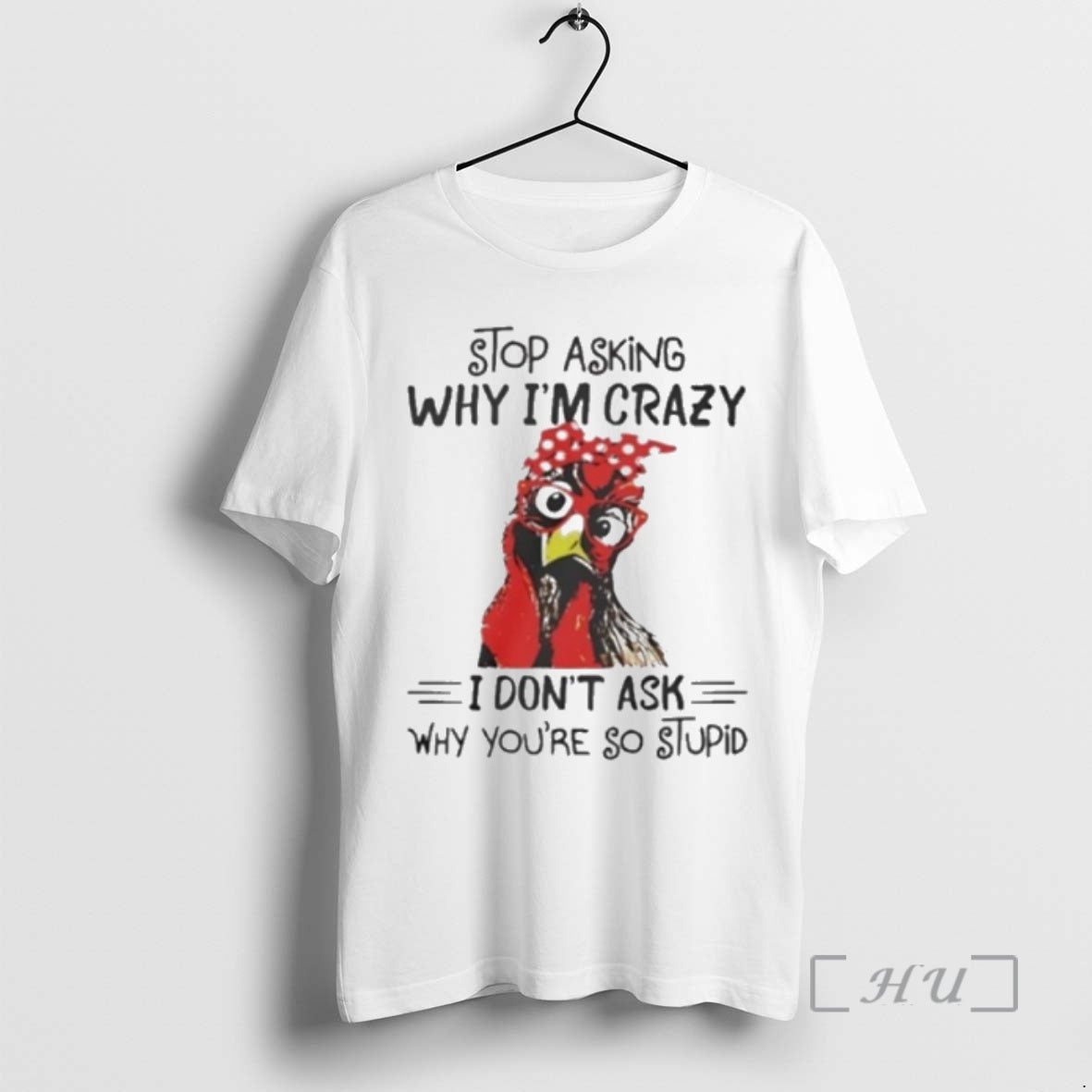 Trending Stop Asking Why Im Crazy I Dont Ask Why Youre So Stupid Premium T-Shirts, Hoodie, Sweatshirt | InkNestWear.com