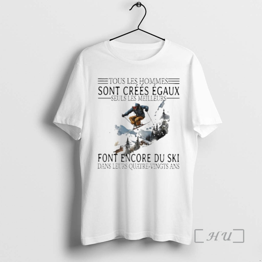 Trending Tous Les Hommes Sont Crees Egaux Seuls Les Meilleurs Font Encore Du Ski Premium T-Shirts, Hoodie, Sweatshirt