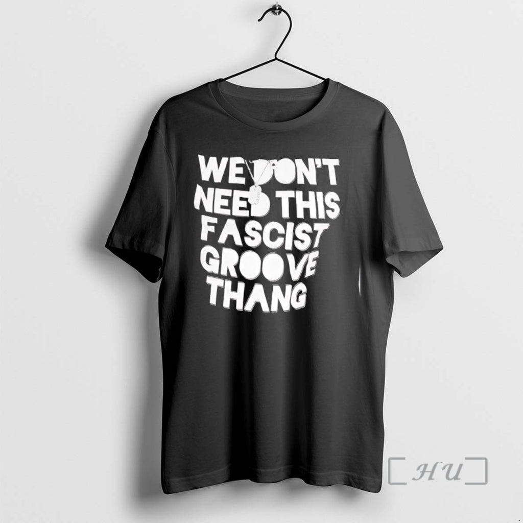 Trending We Dont Need This Fascist Groove Thang T-Shirts, Hoodie, Sweatshirt | InkNestWear.com