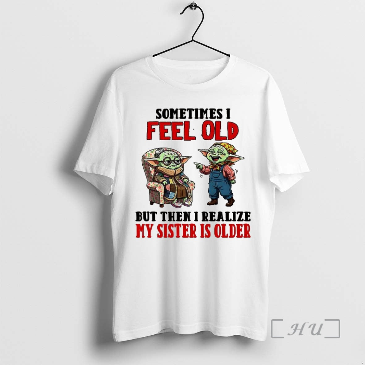 Trending Yoda Sometimes I Feel Old But Then I Realize My Sister Is Older Premium T-Shirts, Hoodie, Sweatshirt