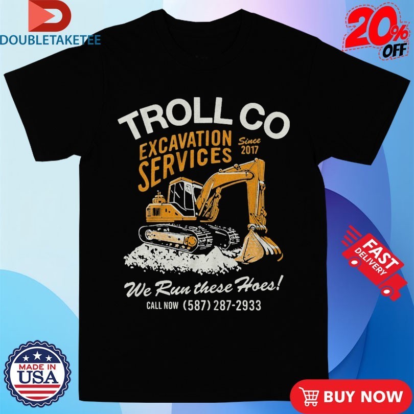 Troll Co Excavation Services We Run These Hoes Shirts