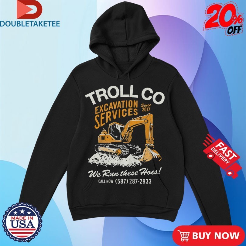 Troll Co Excavation Services We Run These Hoes Shirts