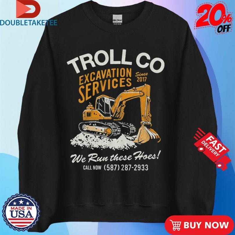 Troll Co Excavation Services We Run These Hoes Shirts