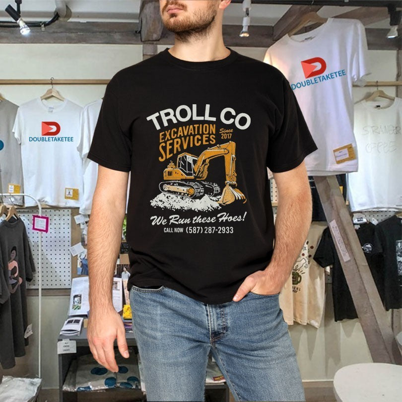 Troll Co Excavation Services We Run These Hoes Shirts