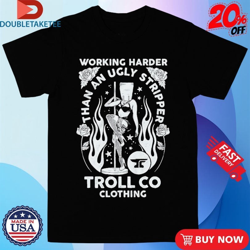Troll Co Working Harder Than An Ugly Stripper Butterface Shirts