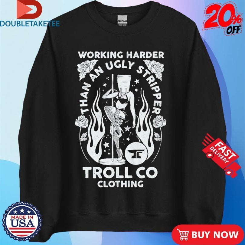 Troll Co Working Harder Than An Ugly Stripper Butterface Shirts
