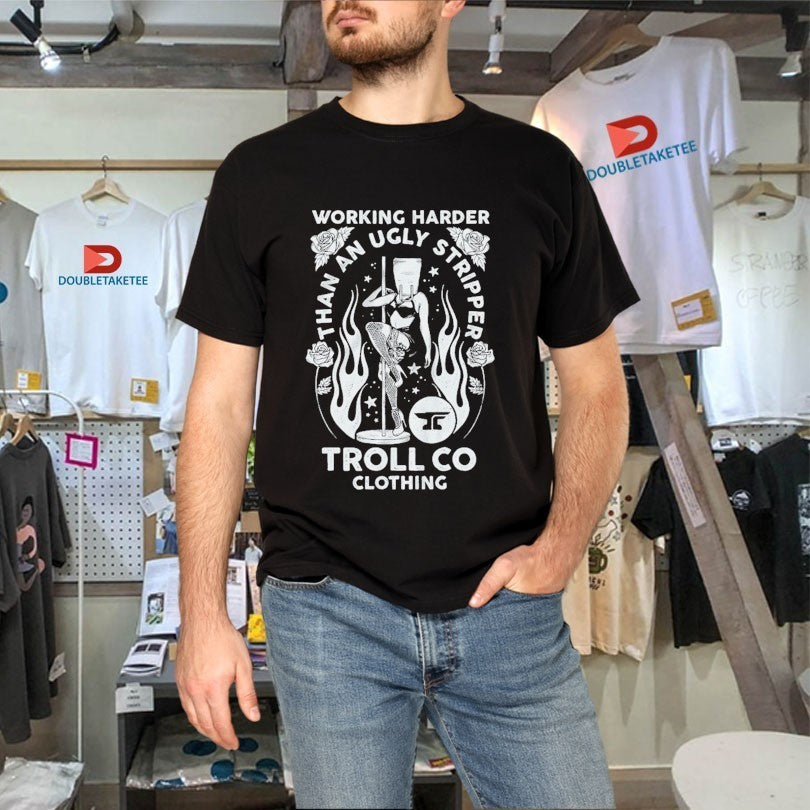 Troll Co Working Harder Than An Ugly Stripper Butterface Shirts