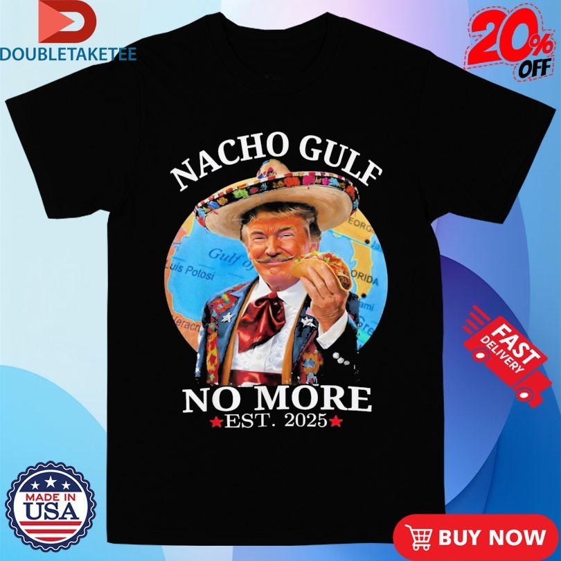 Trump Nacho Gulf No More Est 2025 Taco Shirts