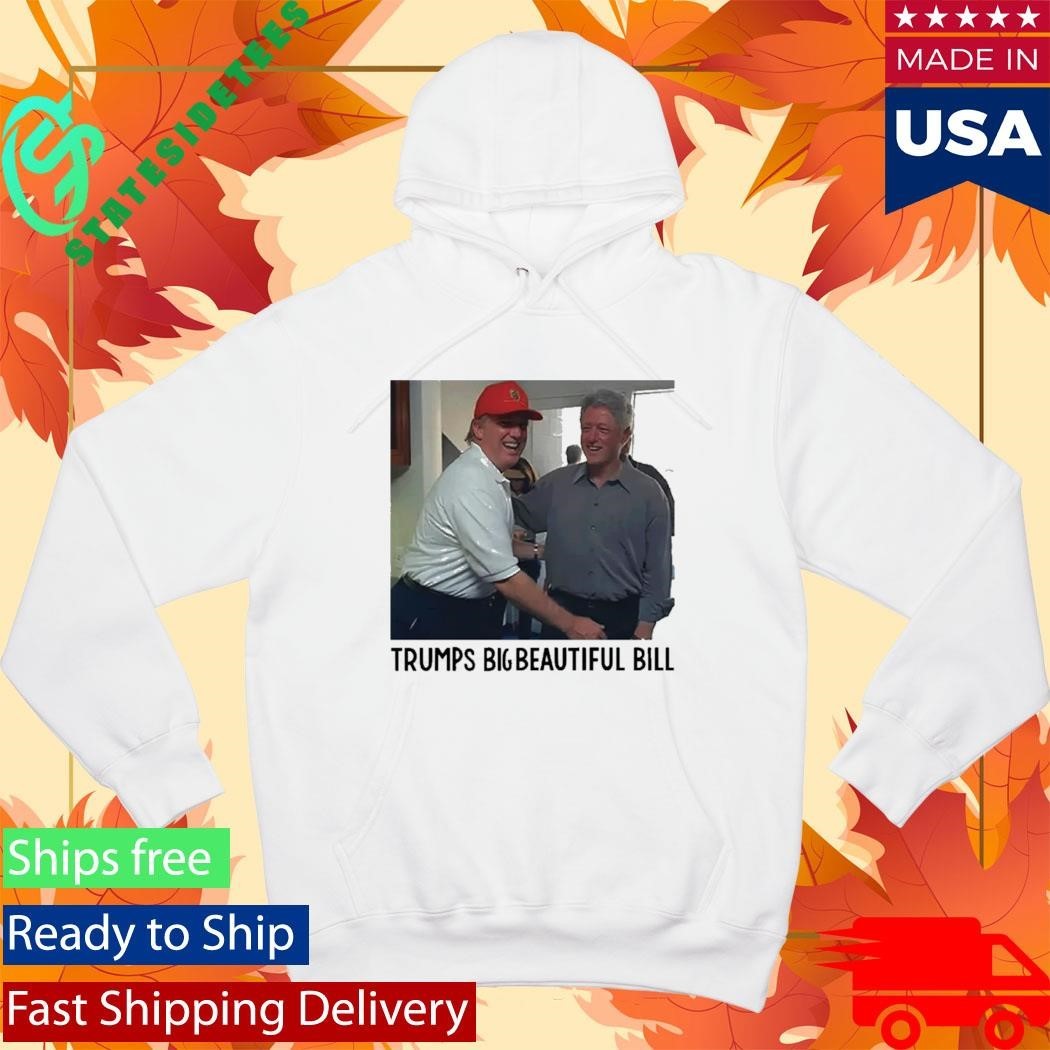 Trump’s Big Beautiful Bill Clinton Shirt