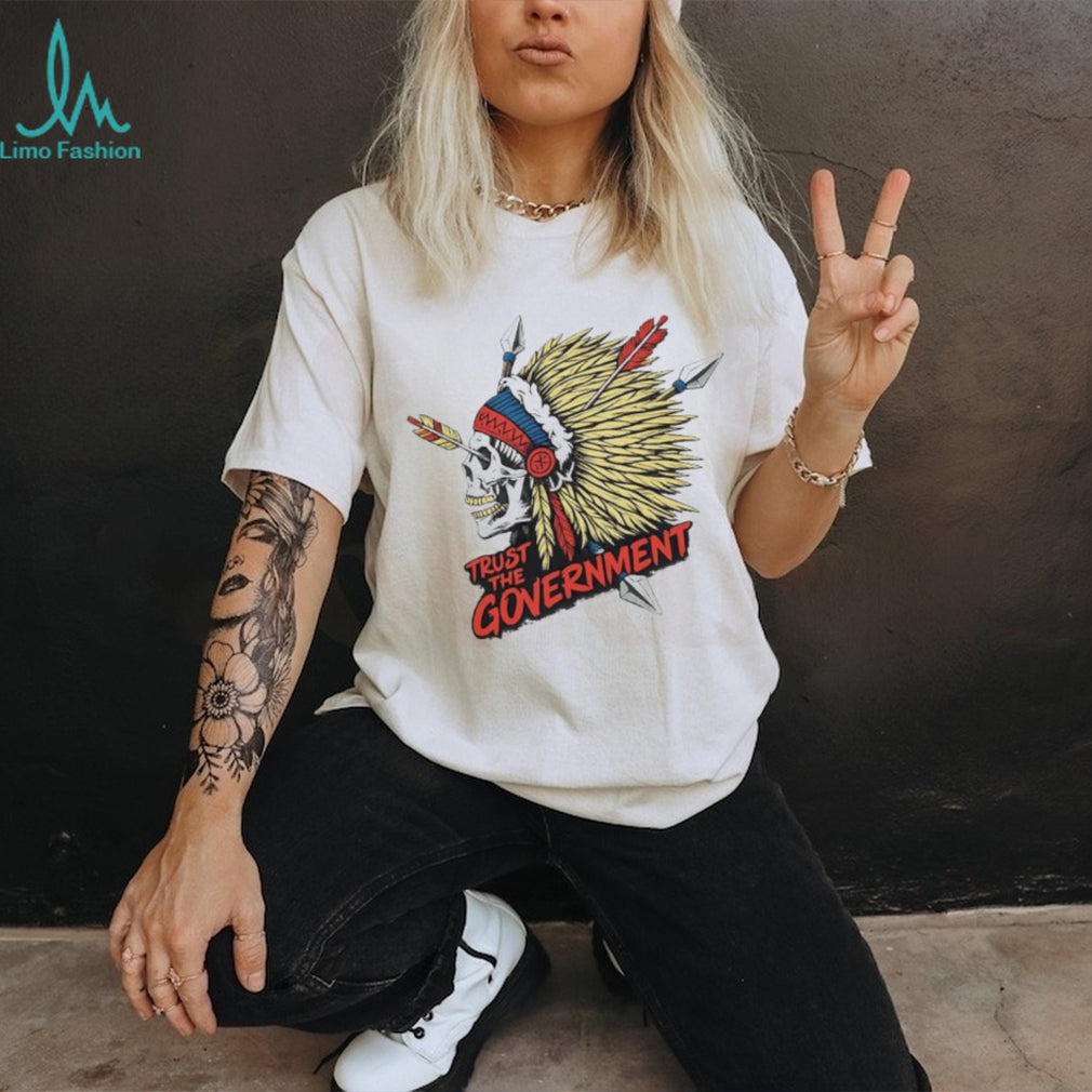 Trust The Government Native American Skull Graphic Political T Shirt
