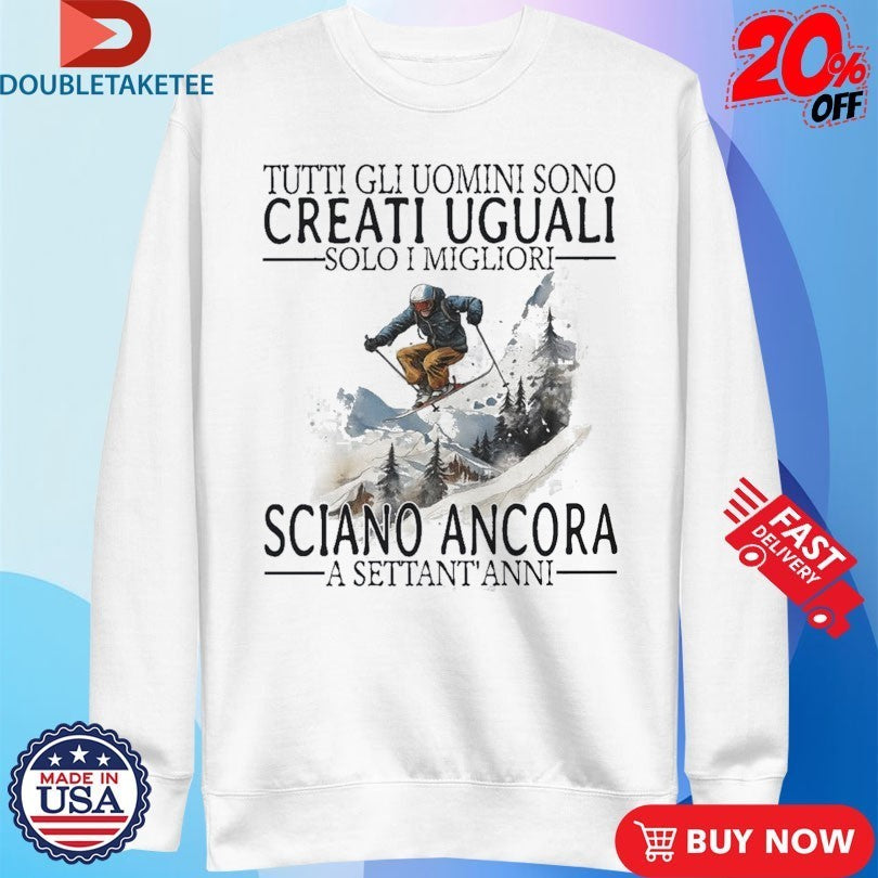 Tutti Gli Uomini Sono Creati Uguali Solo I Migliori Sciano Ancora A Settant Anni Shirts