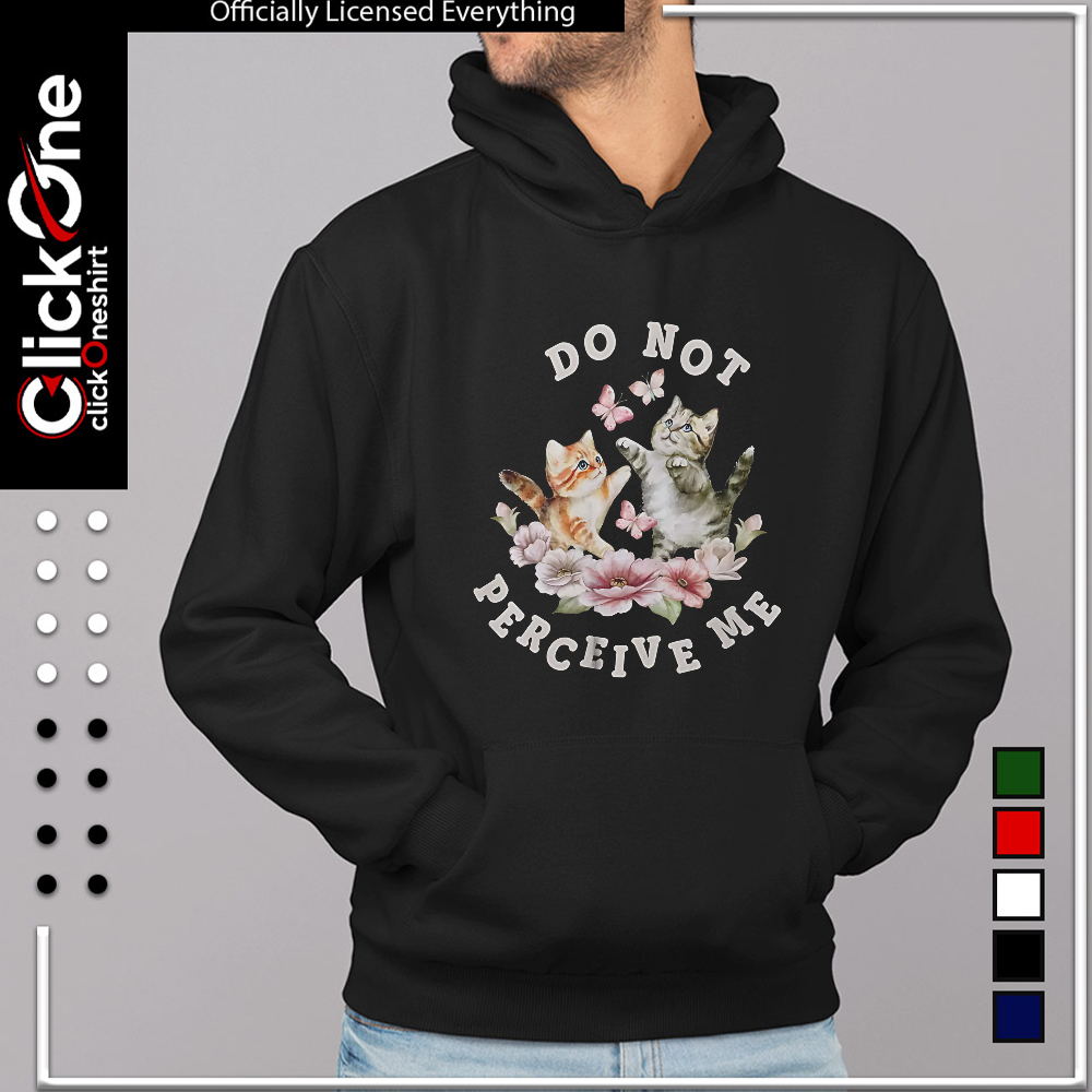 Two kittens with butterflies and flowers Do not perceive me shirt