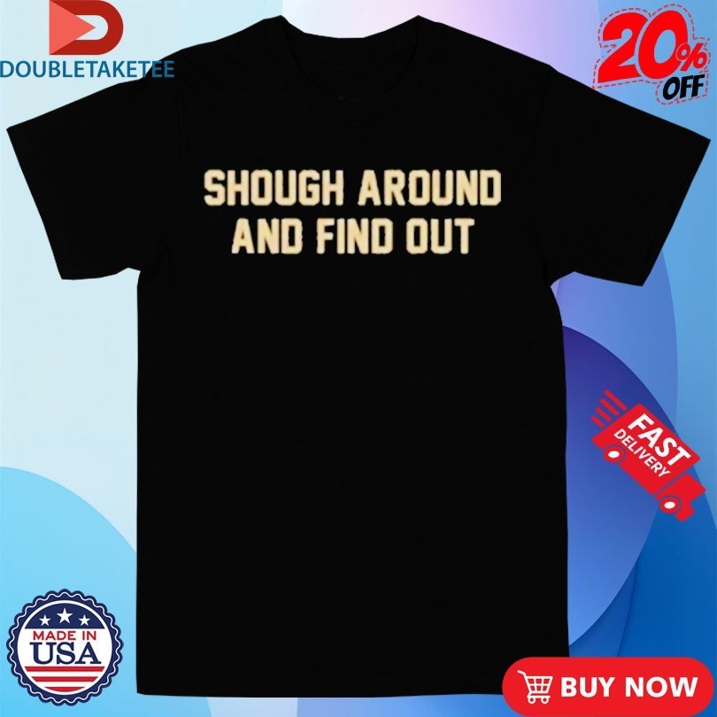 Tyler Shough Around And Find Out Shirts