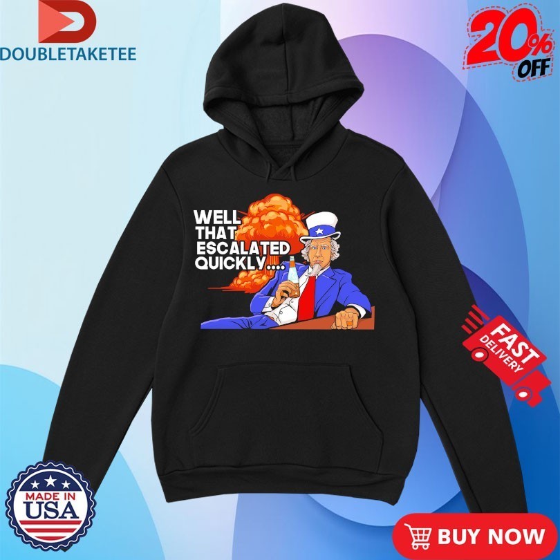 Uncle Sam Well That Escalated Quickly Shirts
