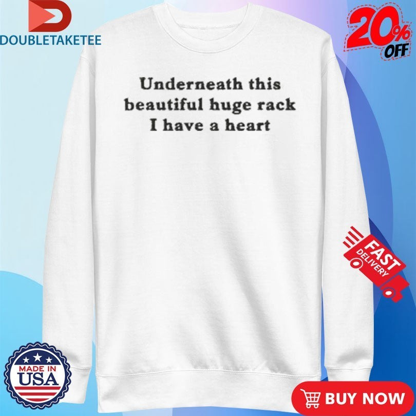 Underneath This Beautiful Huge Rack I Have A Heart Shirts