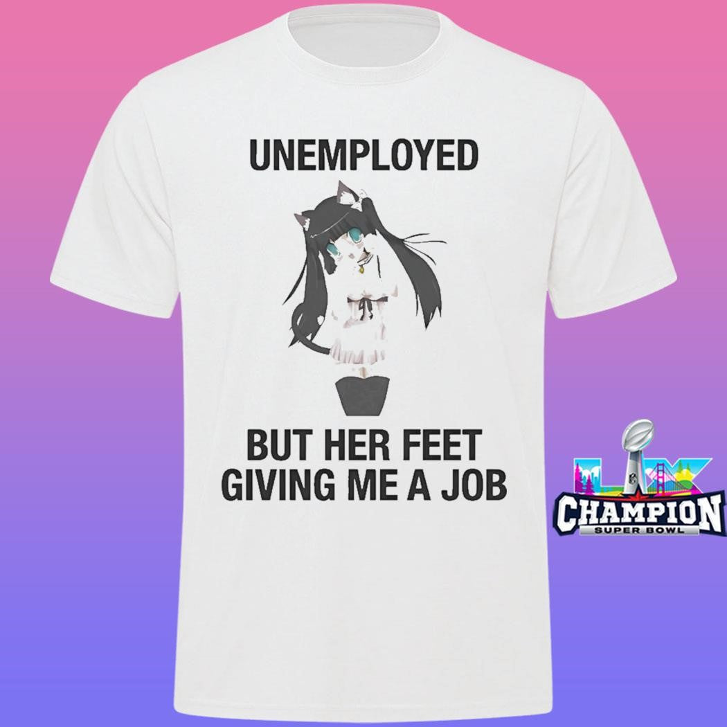 Unemployed But Her Feet Gave Me A Job Shirt