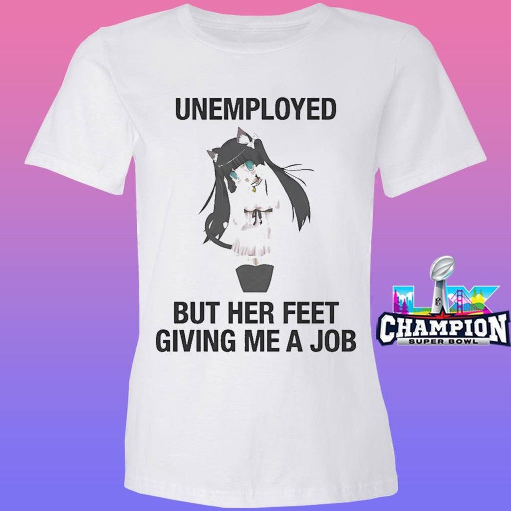 Unemployed But Her Feet Gave Me A Job Shirt