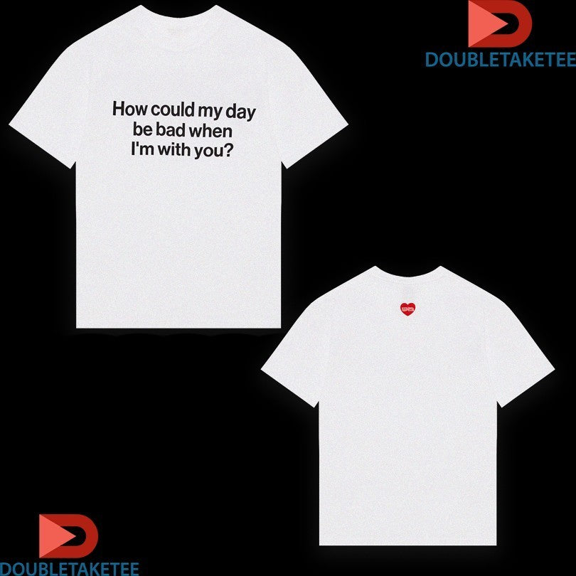 Wave To Earth How Could My Day Be Bad When I’m With You Heart Shirts