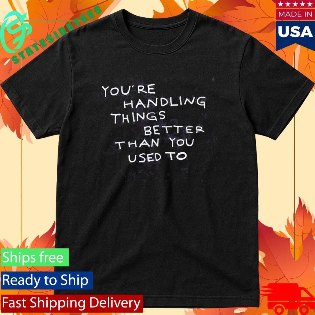 Were Not Really Strangers Handling Things Better Shirt