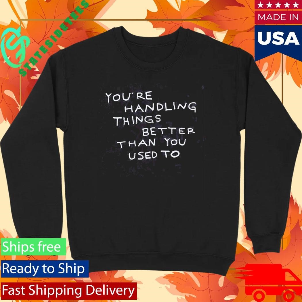 Were Not Really Strangers Handling Things Better Shirt