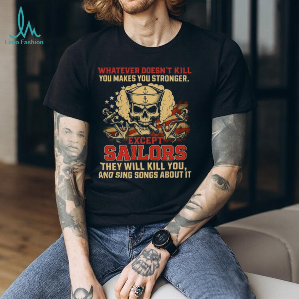 Whatever Doesn’t Kill You Makes You Stronger Except Sailors Skull T Shirt