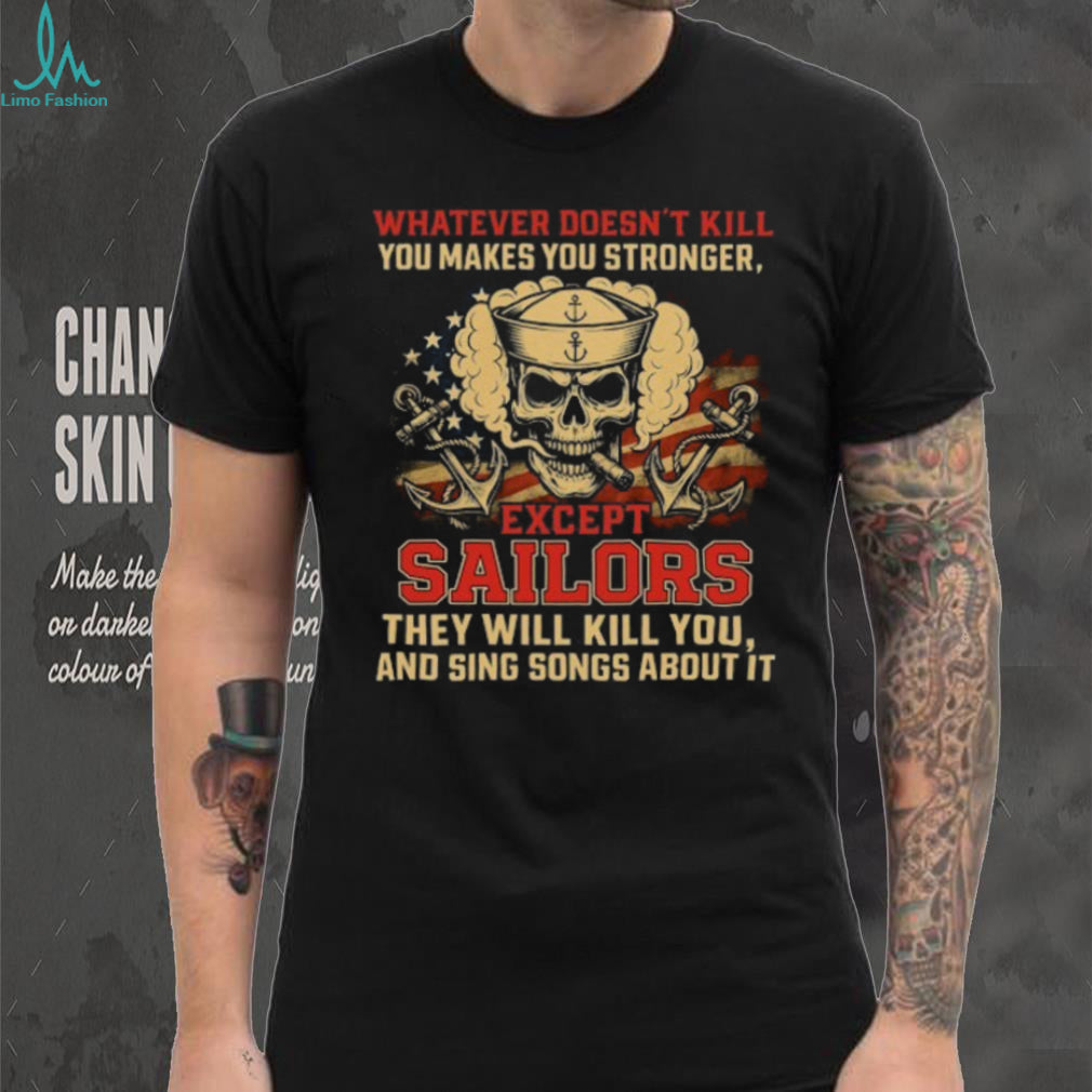 Whatever Doesn’t Kill You Makes You Stronger Except Sailors Skull T Shirt