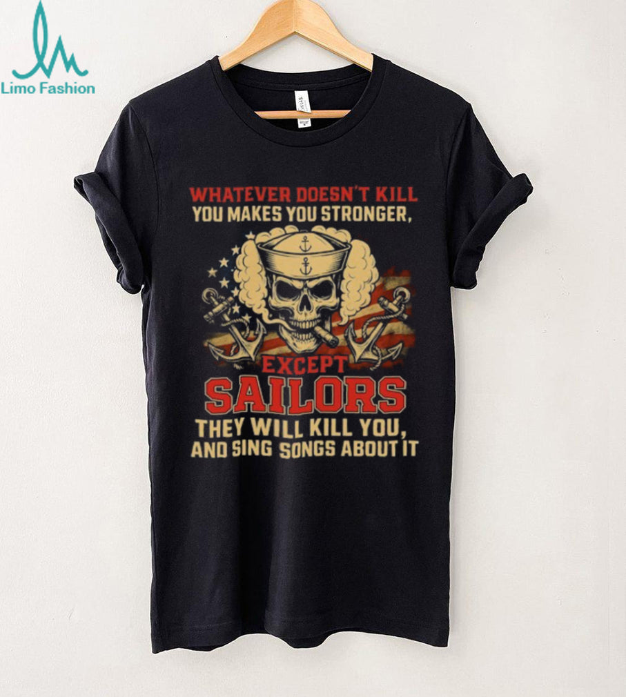 Whatever Doesn’t Kill You Makes You Stronger Except Sailors Skull T Shirt