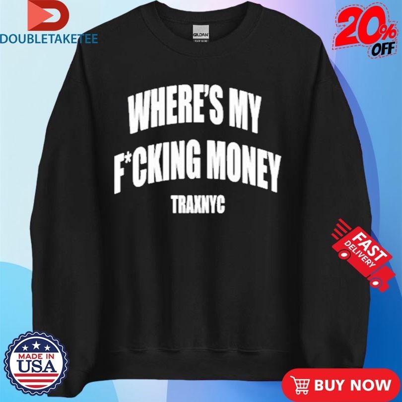 Wheres My Fucking Money Traxnyc Shirts