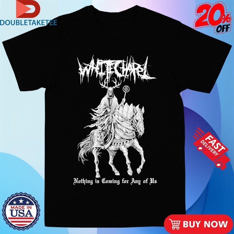 Whitechapel Nothing Is Coming For Any Of Us Horse Shirts