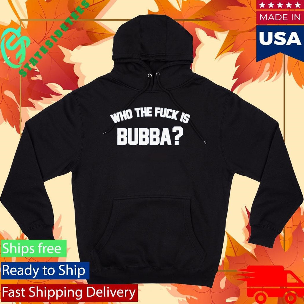 Who The Fuck Is Bubba Shirt
