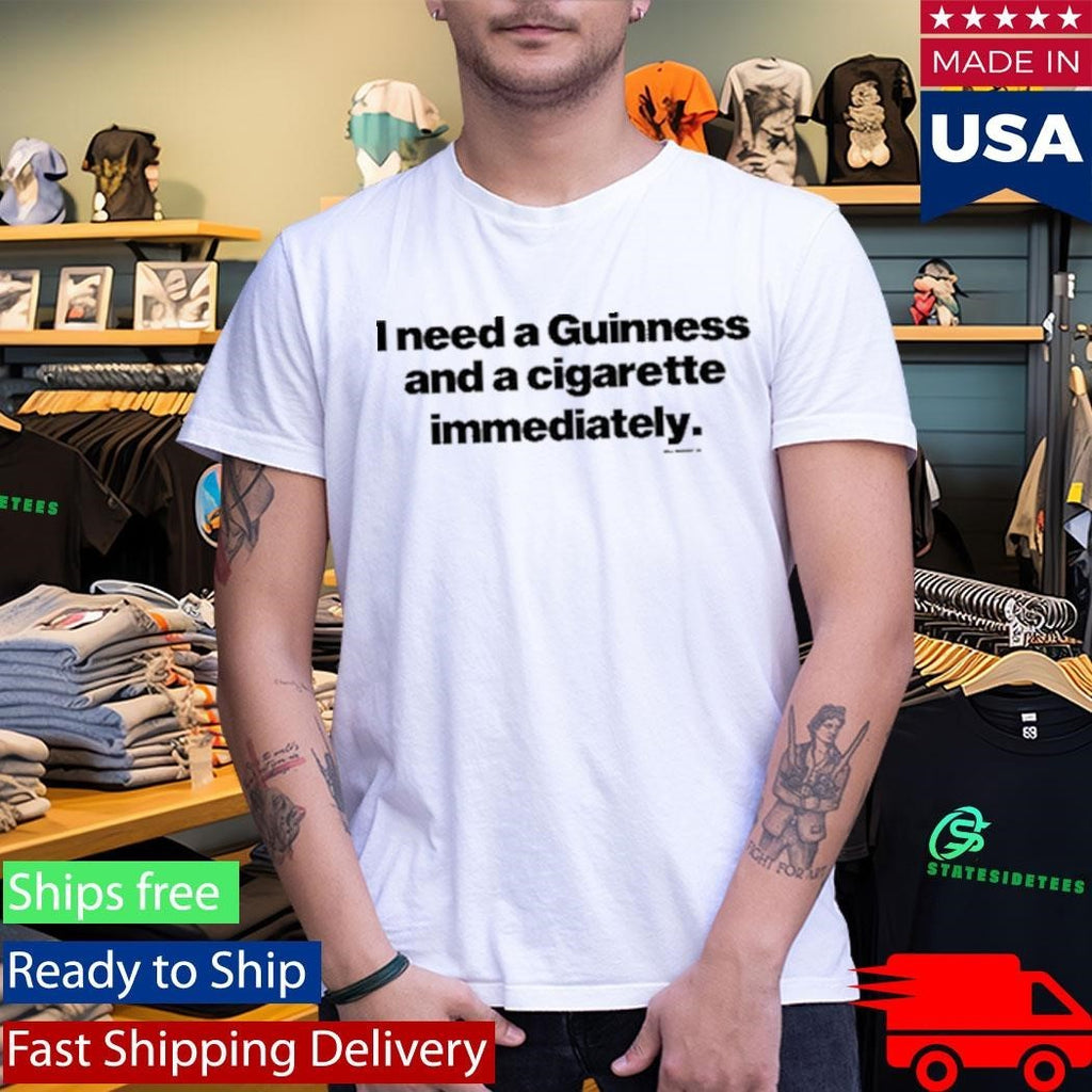 Will Mahony I Need A Guinness And A Cigarette Immediately Shirt
